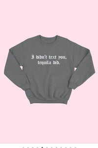 Tequila Did it Sweatshirt